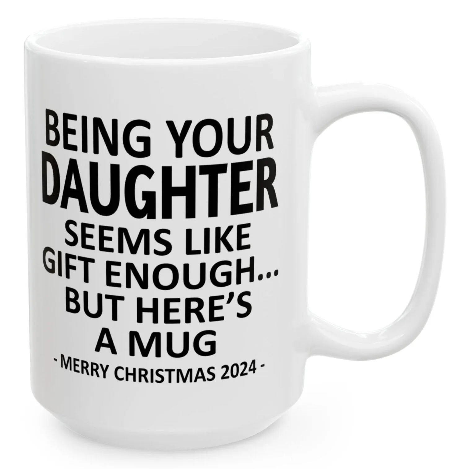 Being Your Daughter Christmas Gift 2024 15oz Unique Coffee Cup Mug