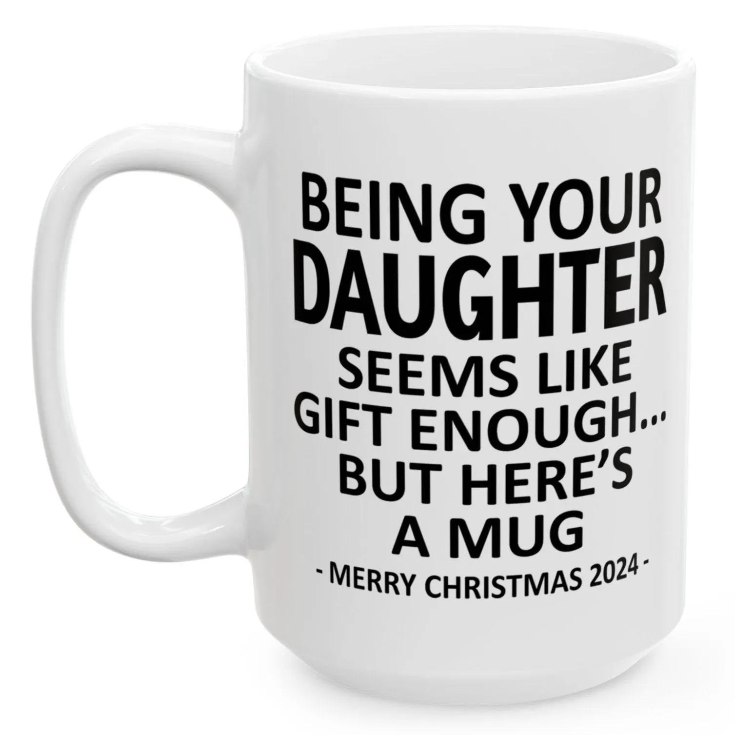 Being Your Daughter Christmas Gift 2024 15oz Unique Coffee Cup Mug